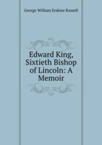 Edward King, Sixtieth Bishop of Lincoln: A Memoir