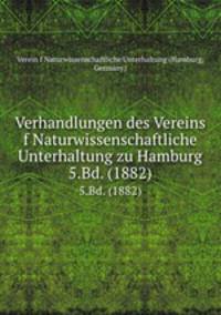 Verhandlungen des Vereins f Naturwissenschaftliche Unterhaltung zu Hamburg. 5.Bd. (1882)