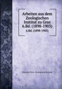 Arbeiten aus dem Zoologischen Institut zu Graz. 6.Bd. (1898-1903)