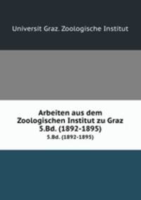 Arbeiten aus dem Zoologischen Institut zu Graz. 5.Bd. (1892-1895)