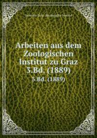 Arbeiten aus dem Zoologischen Institut zu Graz. 3.Bd. (1889)