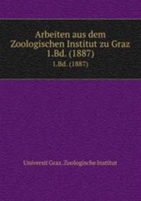 Arbeiten aus dem Zoologischen Institut zu Graz. 1.Bd. (1887)