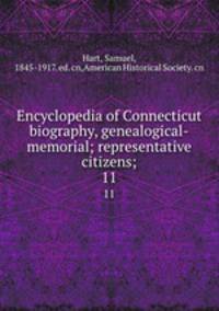 Encyclopedia of Connecticut biography, genealogical-memorial; representative citizens;. 11