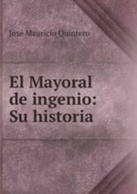 El Mayoral de ingenio: Su historia