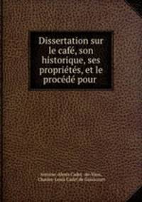 Dissertation sur le cafe, son historique, ses proprietes, et le procede pour .