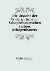 Die Ursache der Widerspruche im Schopenhauerschen System: (schopenhauers .