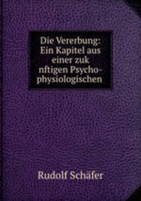 Die Vererbung: Ein Kapitel aus einer zuk nftigen Psycho-physiologischen .