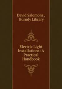 Electric Light Installations: A Practical Handbook