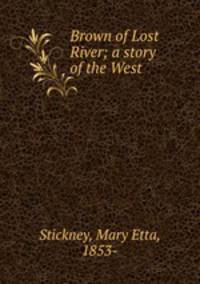 Brown of Lost River; a story of the West