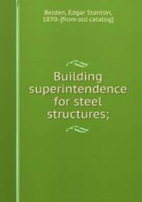 Building superintendence for steel structures;