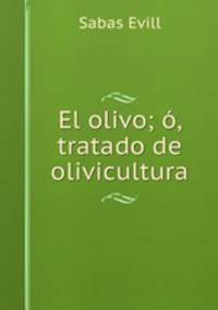El olivo; o, tratado de olivicultura