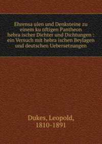 Ehrensa?ulen und Denksteine zu einem ku?nftigen Pantheon hebra?ischer Dichter und Dichtungen : ein Versuch mit hebra?ischen Beylagen und deutschen Uebersetzungen