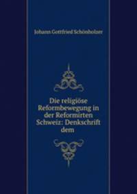 Die religiose Reformbewegung in der Reformirten Schweiz: Denkschrift dem .