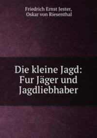 Die kleine Jagd. Fur Jger und Jagdliebhaber