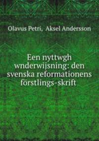 Een nyttwgh wnderwijsning: den svenska reformationens forstlings-skrift .