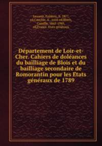 Departement de Loir-et-Cher. Cahiers de doleances du bailliage de Blois et du bailliage secondaire de Romorantin pour les Etats generaux de 1789