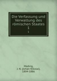 Die Verfassung und Verwaltung des rmischen Staates. 1