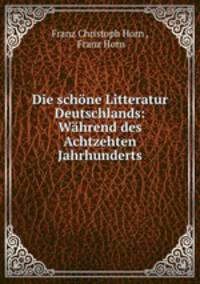 Die schone Litteratur Deutschlands: Wahrend des Achtzehten Jahrhunderts