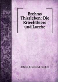 Brehms Thierleben: Die Kriechthiere und Lurche