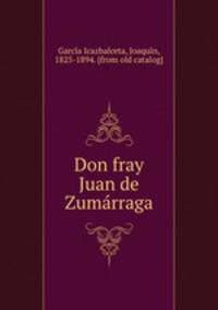 Don fray Juan de Zuma?rraga