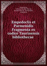 Empedoclis et Parmenidis Fragmenta ex codice Taurinensis bibliothecae .