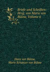 Briefe und Schriften: Hrsg. von Marie von Bulow, Volume 6