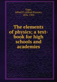The elements of physics; a text-book for high schools and academies