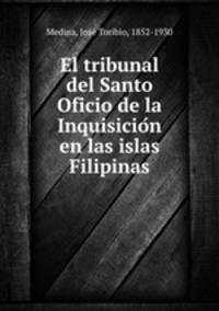 El tribunal del Santo Oficio de la Inquisicio?n en las islas Filipinas