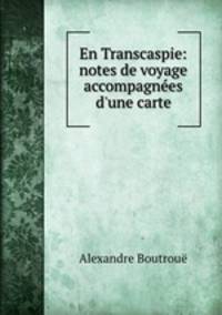 En Transcaspie: notes de voyage accompagnees d