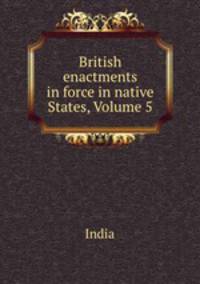 British enactments in force in native States, Volume 5
