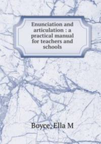 Enunciation and articulation : a practical manual for teachers and schools
