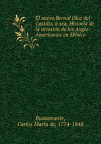 El nuevo Bernal Di?az del Castillo, o? sea, Historia de la invasio?n de los Anglo-Americanos en Me?xico