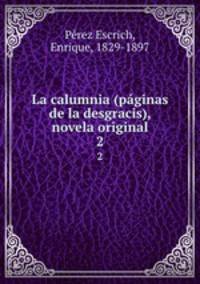 La calumnia (pginas de la desgracis), novela original. 2