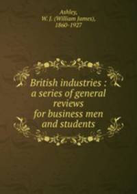 British industries : a series of general reviews for business men and students