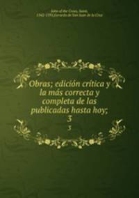Obras; edicion critica y la mas correcta y completa de las publicadas hasta hoy;