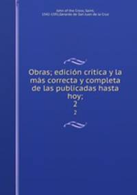 Obras; edicion critica y la mas correcta y completa de las publicadas hasta hoy;