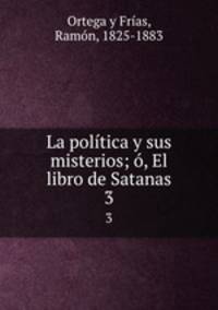 La poltica y sus misterios; , El libro de Satanas. 3