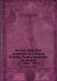 Revista de la Real Academia de Ciencias Exactas, Ficas y Naturales de Madrid. t.5 (1906-1907)