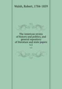 The American review of history and politics, and general repository of literature and state papers. v.1
