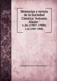 Memorias y revista de la Sociedad Cientica "Antonio Alzate.". t.26 (1907-1908)