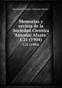 Memorias y revista de la Sociedad Cientica "Antonio Alzate.". t.21 (1904)