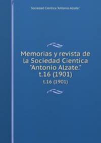 Memorias y revista de la Sociedad Cientica "Antonio Alzate.". t.16 (1901)
