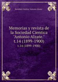 Memorias y revista de la Sociedad Cientica "Antonio Alzate.". t.14 (1899-1900)