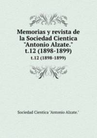 Memorias y revista de la Sociedad Cientica "Antonio Alzate.". t.12 (1898-1899)