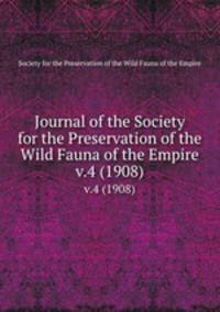Journal of the Society for the Preservation of the Wild Fauna of the Empire. v.4 (1908)
