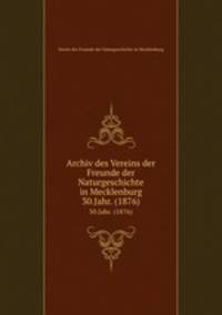 Archiv des Vereins der Freunde der Naturgeschichte in Mecklenburg. 30.Jahr. (1876)
