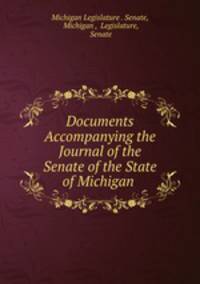 Documents Accompanying the Journal of the Senate of the State of Michigan .