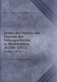 Archiv des Vereins der Freunde der Naturgeschichte in Mecklenburg. 26.Jahr. (1873)