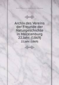 Archiv des Vereins der Freunde der Naturgeschichte in Mecklenburg. 22.Jahr. (1869)