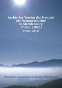 Archiv des Vereins der Freunde der Naturgeschichte in Mecklenburg. 17.Jahr. (1863)
